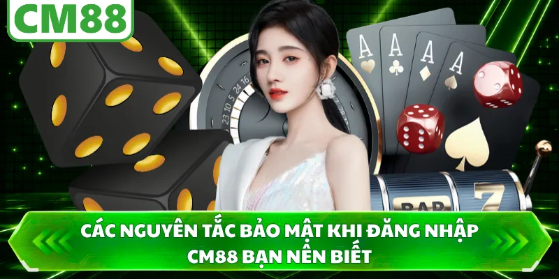 Các nguyên tắc bảo mật khi đăng nhập CM88 bạn nên biết